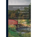 History of the Town of Plymouth: From Its First Settlement in 1620, to the Year 1832