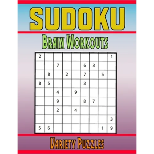 Sudoku Brain Workouts Variety Puzzles: 600 Mixed Puzzles to Challenge Your Brain with Solutions