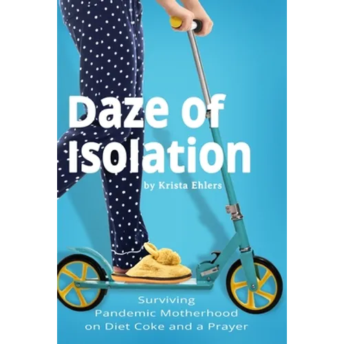 Daze of Isolation: Surviving Pandemic Motherhood on Diet Coke and a Prayer