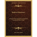 Medieval Missionary: A Study of the Conversion of Northern Europe Ad 500 to 1300