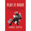 Play It Right: The Remarkable Story of a Gambler Who Beat the Odds on Wall Street