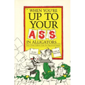 When You're Up to Your Ass in Alligators More Urban Folklore from the Paperwork Empire