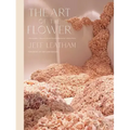 The Art of the Flower: A Photographic Collection of Iconic Floral Installations by Celebrity Florist Jeff Leatham