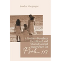 A Mother-Daughter Devotional and Shared Journal Experience for Psalm 119