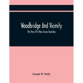 Woodbridge And Vicinity: The Story Of A New Jersey Township; Embracing The History Of Woodbridge, Piscataway, Metuchen And Contiguous Places, F