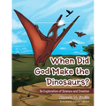 When Did God Make the Dinosaurs?: An Exploration of Science and Creation