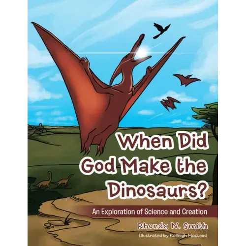 When Did God Make the Dinosaurs?: An Exploration of Science and Creation