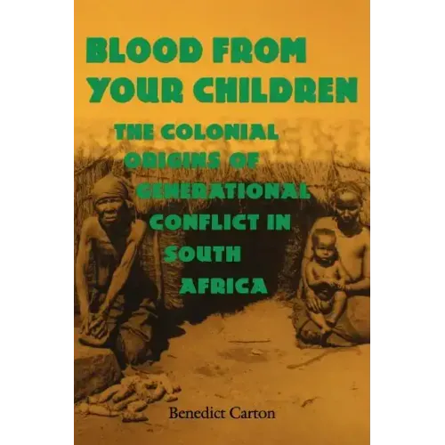Blood from Your Children: The Colonial Origins of Generational Conflict in South Africthe Colonial Origins of Generational Conflict in South Afr