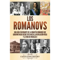 Los Romanovs: Una guía fascinante de la dinastía Romanov que gobernó Rusia desde 1613 hasta la Revolución rusa y la vida de Nicolás II