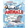 Arctic Animals Activity Book for Kids 4-9: Workbook Full of Coloring and Other Activities Such as Mazes, Cut and Paste, Dot to Dot, Word Search, Puzzl