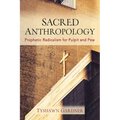Sacred Anthropology: Prophetic Radicalism for Pulpit and Pew