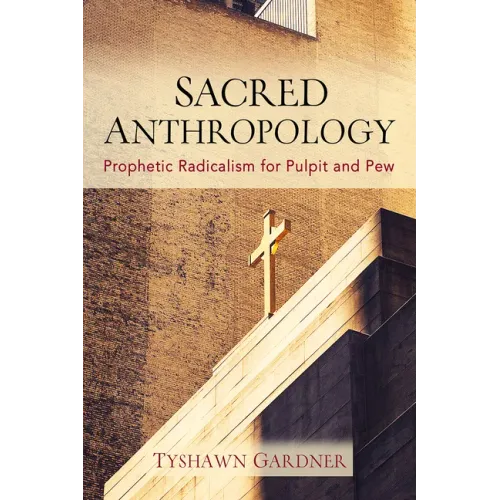 Sacred Anthropology: Prophetic Radicalism for Pulpit and Pew