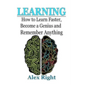 Learning: How to Learn Faster, Become a Genius And Remember Anything