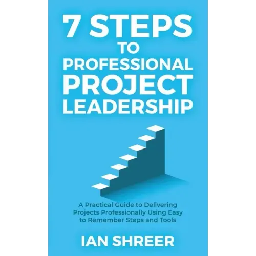 7 Steps to professional project leadership: A practical guide to delivering projects professionally using easy-to-remember steps and tools.