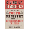 Giving Up Gimmicks: Reclaiming Youth Ministry from an Entertainment Culture