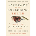 The Mystery of the Exploding Teeth: And Other Curiosities from the History of Medicine