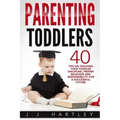 Parenting: Parenting Toddlers: 40 Tips On Teaching Your Toddler Discipline, Proper Behavior And Responsibility For A Successful Future