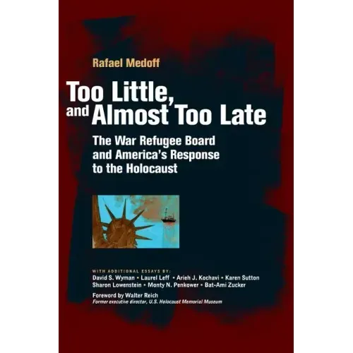 Too Little, and Almost Too Late: The War Refugee Board and America's Response to the Holocaust