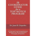 IB COORDINATOR GUIDE for a TOP-NOTCH PROGRAM: A Tried and True Comprehensive Blueprint for IB Coordinators, Principals, & Teachers