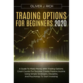 Trading Options for Beginners 2020: A Guide To Make Money With Trading Options. Crash Course For Success. Create Passive Income Using Simple Strategie
