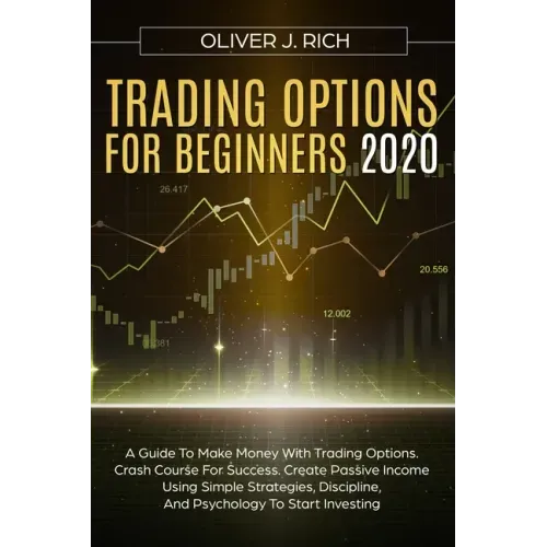 Trading Options for Beginners 2020: A Guide To Make Money With Trading Options. Crash Course For Success. Create Passive Income Using Simple Strategie
