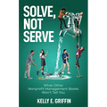 Solve, Not Serve: What Other Nonprofit Management Books Won't Tell You