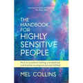 The Handbook for Highly Sensitive People: How to Transform Feeling Overwhelmed and Frazzled to Empowered and Fulfilled