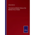 The Ancient and Modern History of the Maritime Ports of Ireland