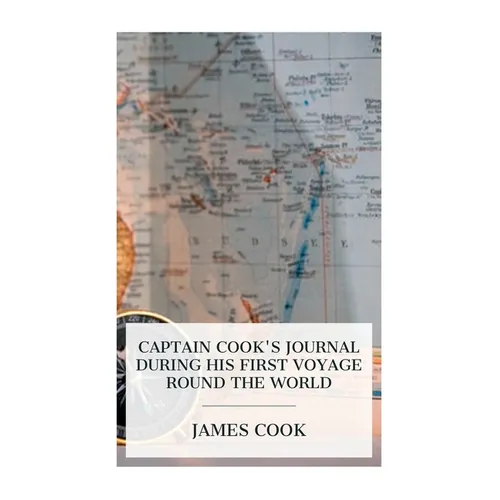 Captain Cook's Journal During His First Voyage Round the World: Made in H. M. Bark "Endeavour", 1768-71