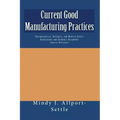 Current Good Manufacturing Practices: Pharmaceutical, Biologics, and Medical Device Regulations and Guidance Documents Concise Reference