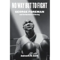 No Way But to Fight: George Foreman and the Business of Boxing