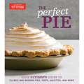 The Perfect Pie: Your Ultimate Guide to Classic and Modern Pies, Tarts, Galettes, and More