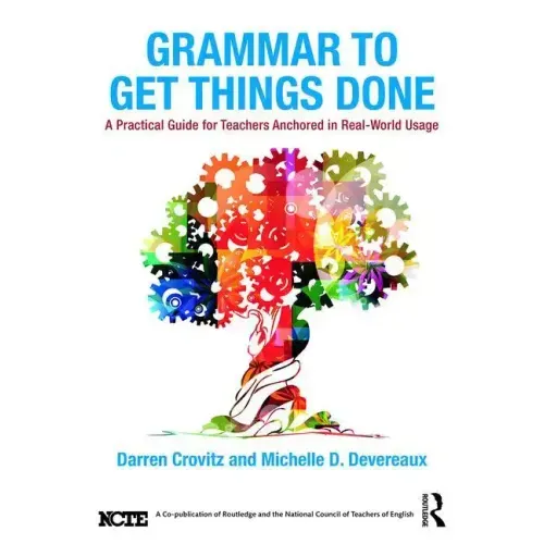 Grammar to Get Things Done: A Practical Guide for Teachers Anchored in Real-World Usage