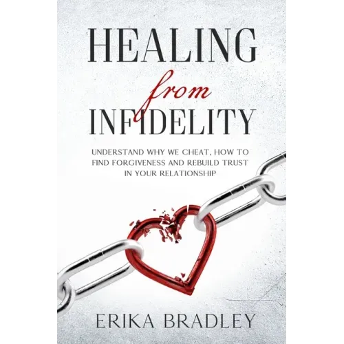 Healing from infidelity: Understand why we cheat, how to find forgiveness and rebuild trust in your relationship