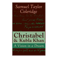Christabel & Kubla Khan: A Vision in a Dream