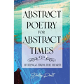 Abstract Poetry for Abstract Times: (feelings from the heart)