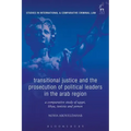 Transitional Justice and the Prosecution of Political Leaders in the Arab Region: A Comparative Study of Egypt, Libya, Tunisia and Yemen