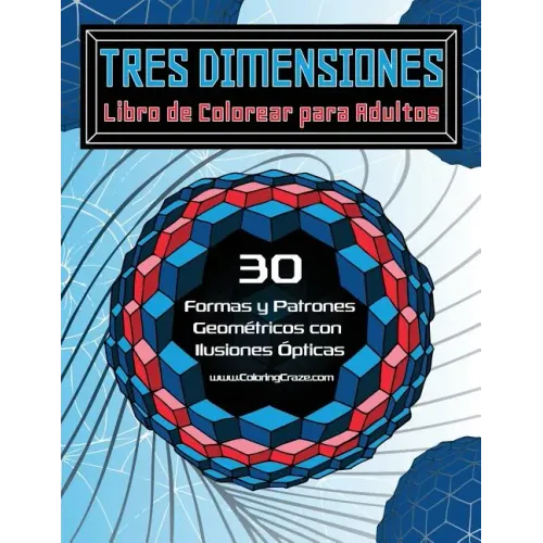 Tres Dimensiones - Libro de Colorear para Adultos: 30 Formas y Patrones Geométricos con Ilusiones Ópticas