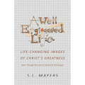 A Well-Engineered Life: Life Changing Images of Christ's Greatness -Seen Through the Lens of Science & Technology-