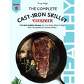 The Complete Cast Iron Skillet Cookbook: The Best Healthy Recipes for Your Every Meal of Day with Thousands of Favorite Dishes (Book 3)