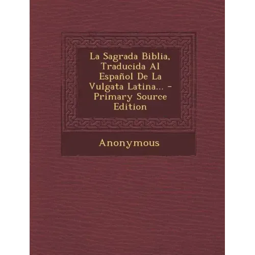 La Sagrada Biblia, Traducida Al Espanol de La Vulgata Latina... - Primary Source Edition