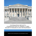 Information Security: Coordination of Federal Cyber Security Research and Development