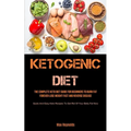 Ketogenic Diet: The Complete Keto Diet Guide for Beginners to Burn Fat Forever, Lose Weight Fast & Reverse Disease (Quick and Easy Keto Recipes to Get