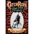 Catch Rope: The Long Arm of the Cowboy: The History and Evolution of Ranch Roping