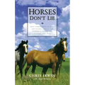 Horses Don't Lie: What Horses Teach Us about Our Natural Capacity for Awareness, Confidence, Courage, and Trust