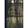 Water Tower Pumping and Power Stations Design: the Engineering Records Prize Designs Suggestive for Water Towers, Pumping and Power Stations