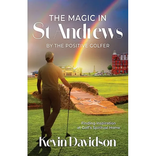 The Magic In St Andrews By The Positive Golfer: Finding Inspiration at Golf's Spiritual Home