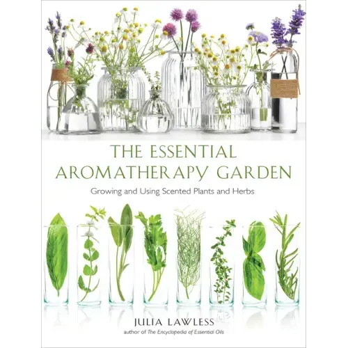 Essential Aromatherapy Garden: Growing and Using Scented Plants and Herbs