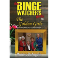 The Binge Watcher's Guide to The Golden Girls: An Unofficial Guide
