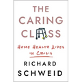 The Caring Class: Home Health Aides in Crisis